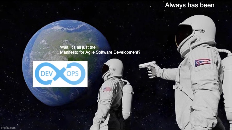 Wait, DevOps is just the manifesto for agile software development? Always has been. Meme.